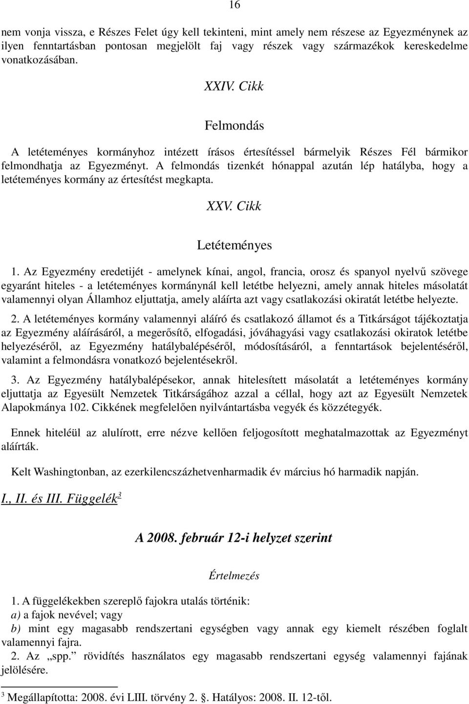 A felmondás tizenkét hónappal azután lép hatályba, hogy a letéteményes kormány az értesítést megkapta. XXV. Cikk Letéteményes 1.