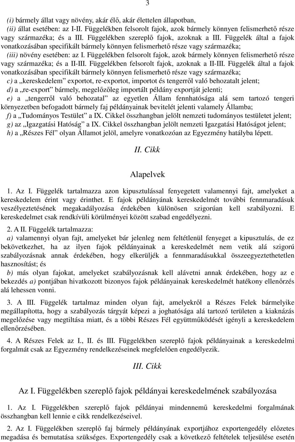 Függelékben felsorolt fajok, azok bármely könnyen felismerhető része vagy származéka; és a II-III. Függelékben felsorolt fajok, azoknak a II-III.