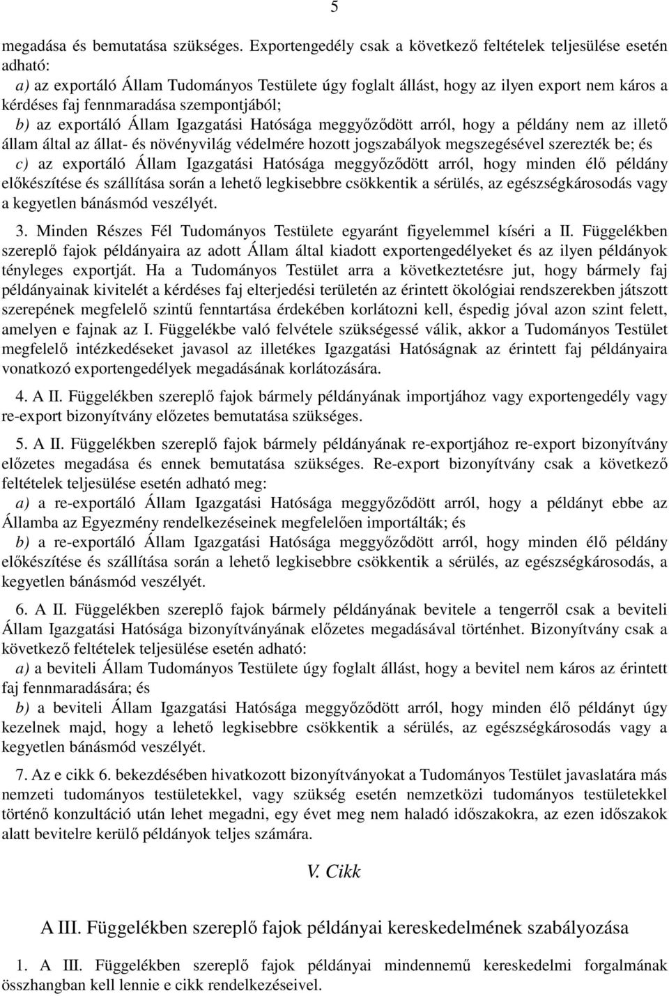 szempontjából; b) az exportáló Állam Igazgatási Hatósága meggyőződött arról, hogy a példány nem az illető állam által az állat- és növényvilág védelmére hozott jogszabályok megszegésével szerezték