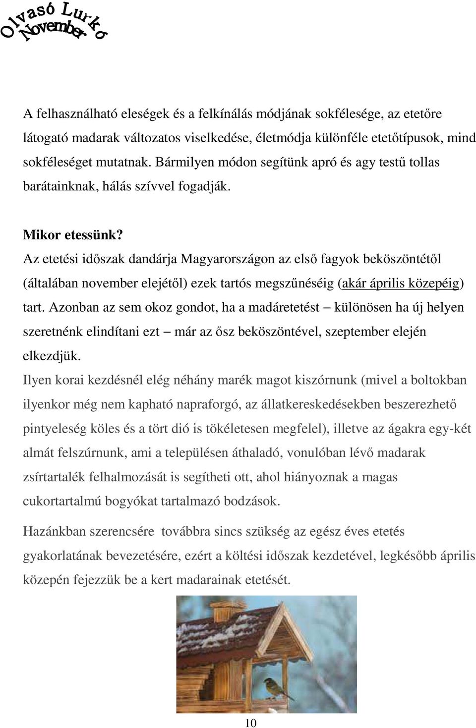 Az etetési időszak dandárja Magyarországon az első fagyok beköszöntétől (általában november elejétől) ezek tartós megszűnéséig (akár április közepéig) tart.