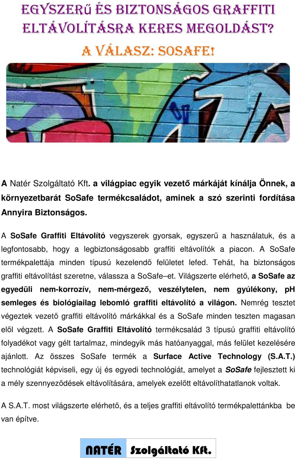 A Graffiti Eltávolító vegyszerek gyorsak, egyszerű a használatuk, és a legfontosabb, hogy a legbiztonságosabb graffiti eltávolítók a piacon. A termékpalettája minden típusú kezelendő felületet lefed.