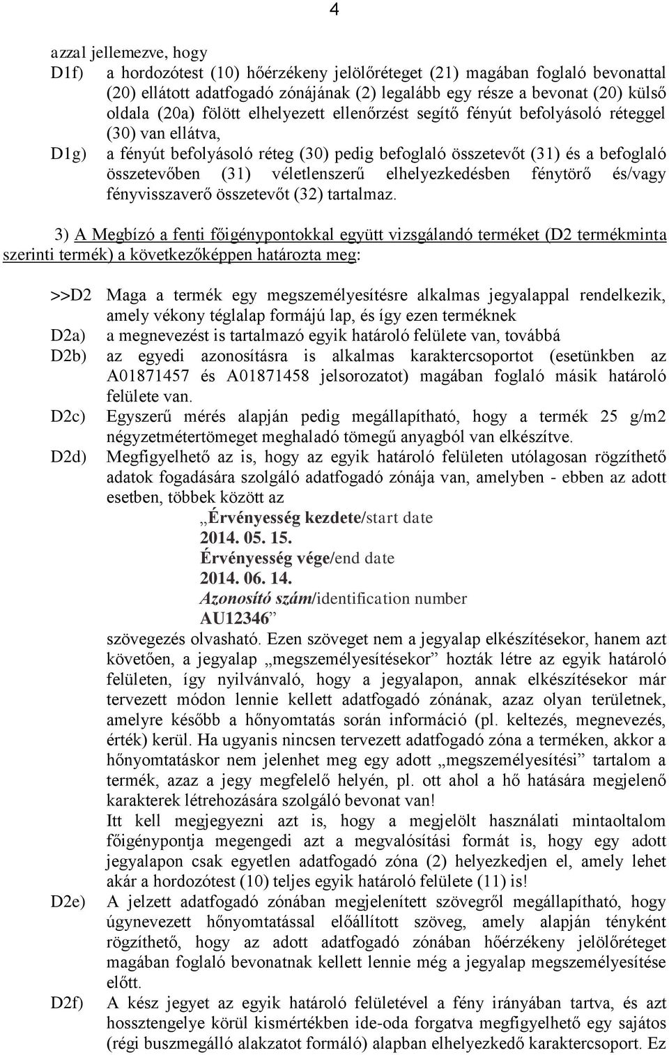 elhelyezkedésben fénytörő és/vagy fényvisszaverő összetevőt (32) tartalmaz.