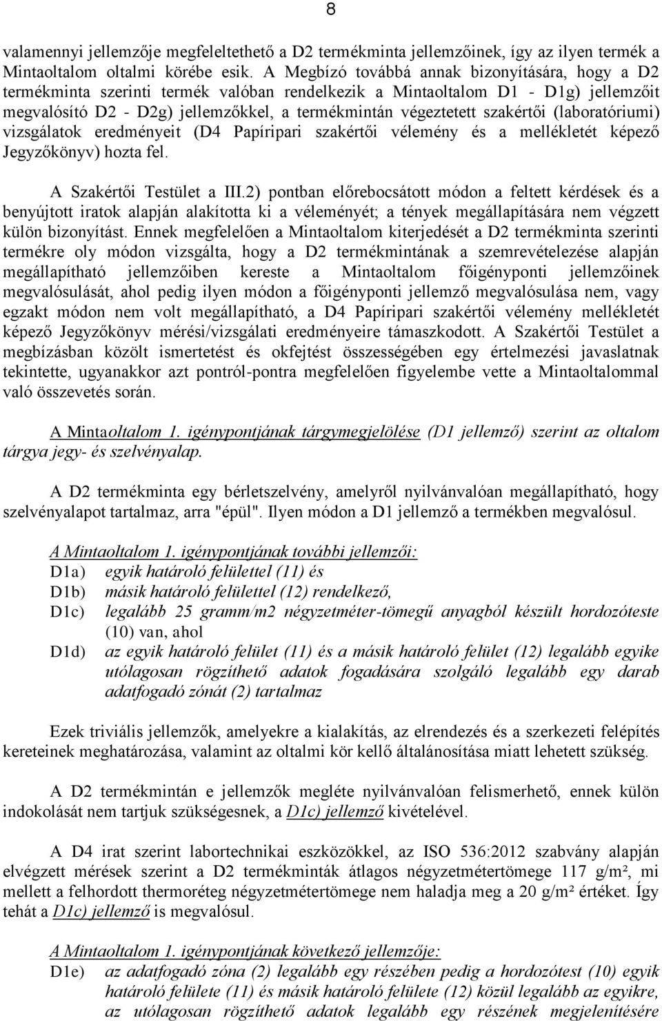 szakértői (laboratóriumi) vizsgálatok eredményeit (D4 Papíripari szakértői vélemény és a mellékletét képező Jegyzőkönyv) hozta fel. A Szakértői Testület a III.
