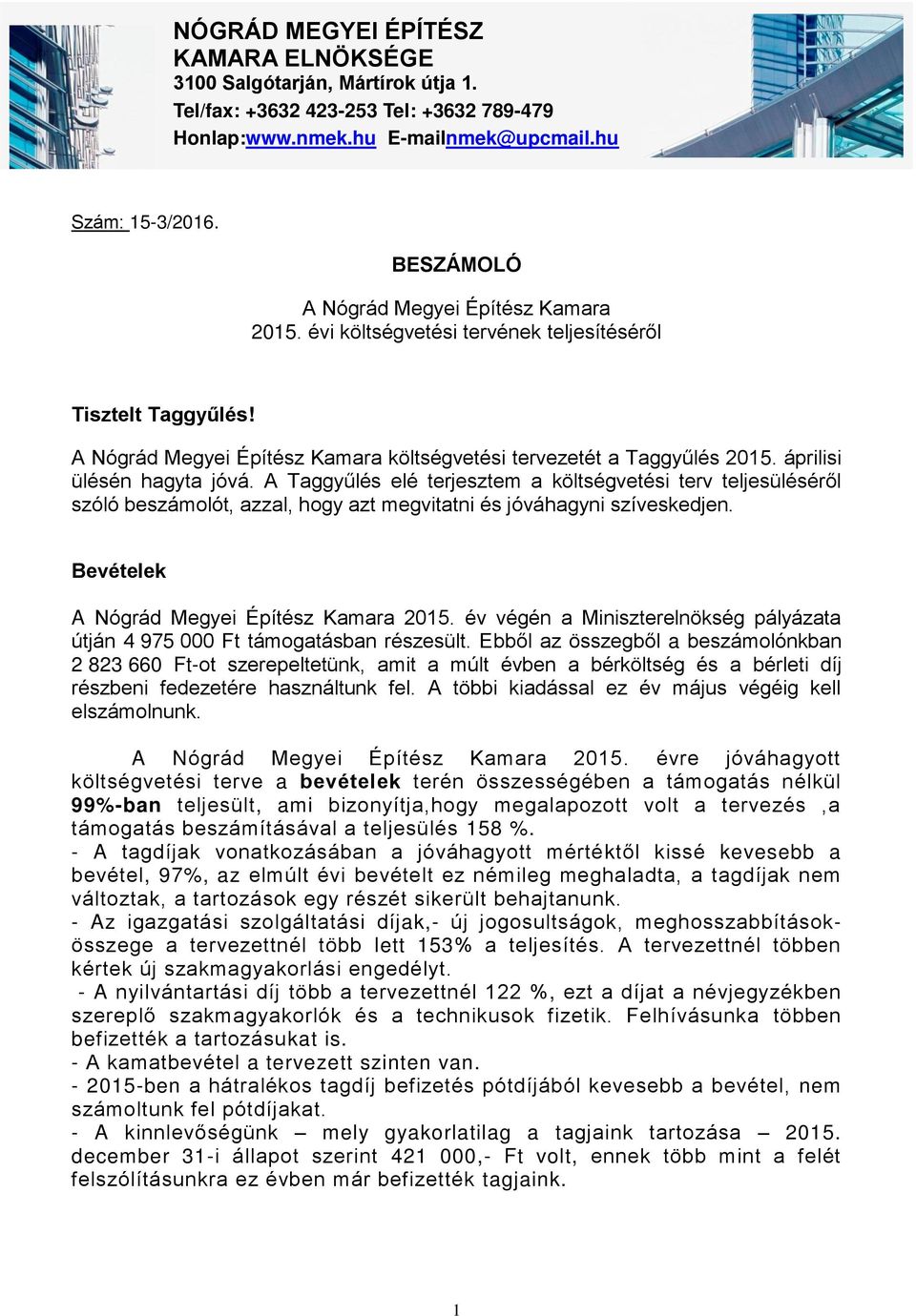 A Taggyűlés elé terjesztem a költségvetési terv teljesüléséről szóló beszámolót, azzal, hogy azt megvitatni és jóváhagyni szíveskedjen. Bevételek A Nógrád Megyei Építész Kamara 2015.