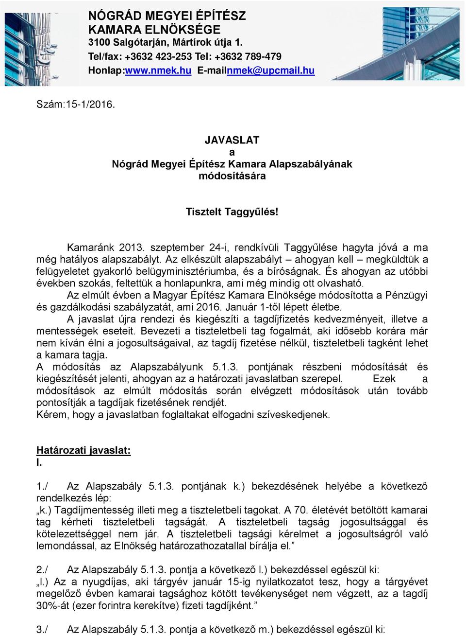 Az elkészült alapszabályt ahogyan kell megküldtük a felügyeletet gyakorló belügyminisztériumba, és a bíróságnak.