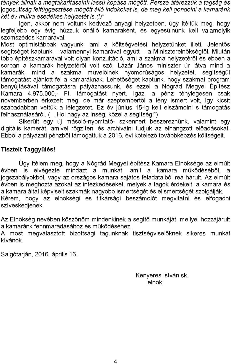 ) Igen, akkor nem voltunk kedvező anyagi helyzetben, úgy ítéltük meg, hogy legfeljebb egy évig húzzuk önálló kamaraként, és egyesülnünk kell valamelyik szomszédos kamarával.