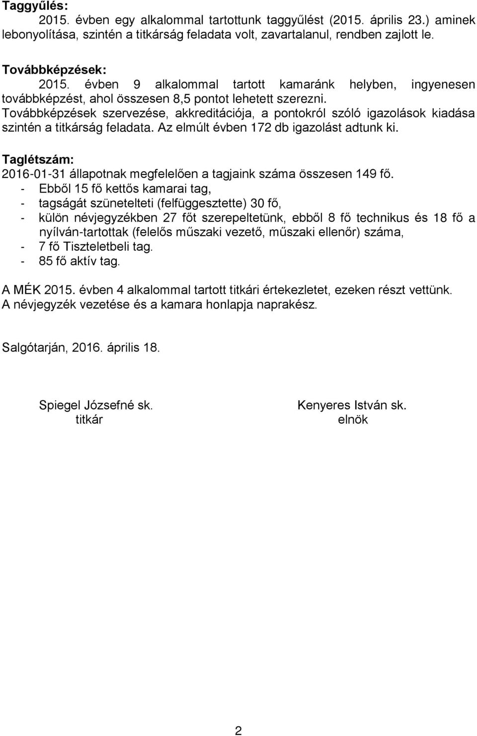 Továbbképzések szervezése, akkreditációja, a pontokról szóló igazolások kiadása szintén a titkárság feladata. Az elmúlt évben 172 db igazolást adtunk ki.