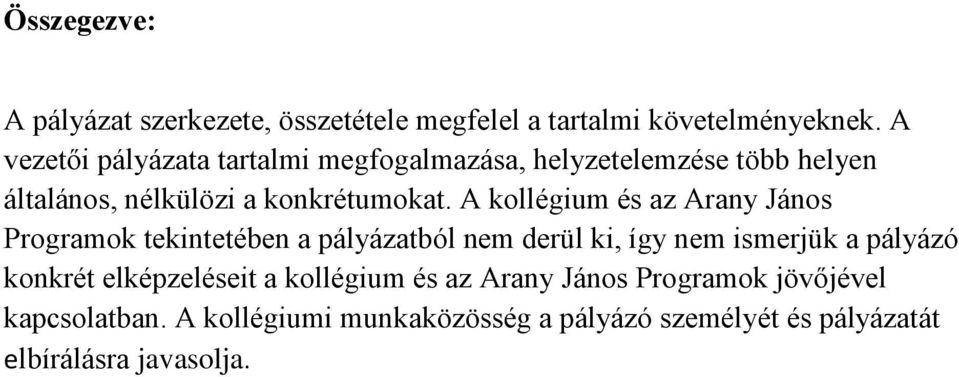 A kollégium és az Arany János Programok tekintetében a pályázatból nem derül ki, így nem ismerjük a pályázó konkrét