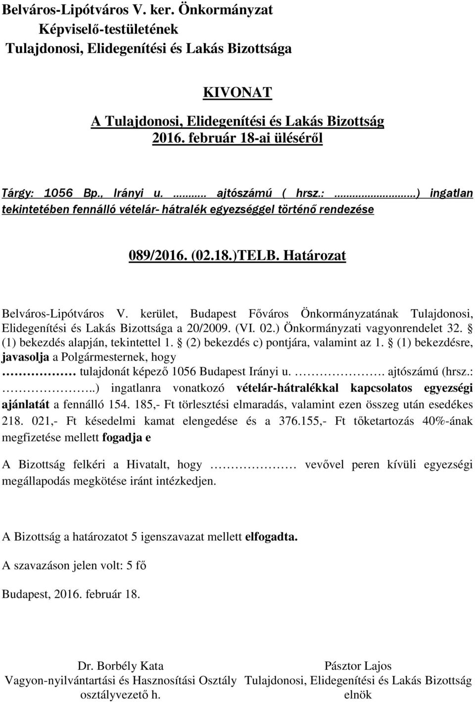 (2) bekezdés c) pontjára, valamint az 1. (1) bekezdésre, javasolja a Polgármesternek, hogy tulajdonát képező 1056 Budapest Irányi u.. ajtószámú (hrsz.:.