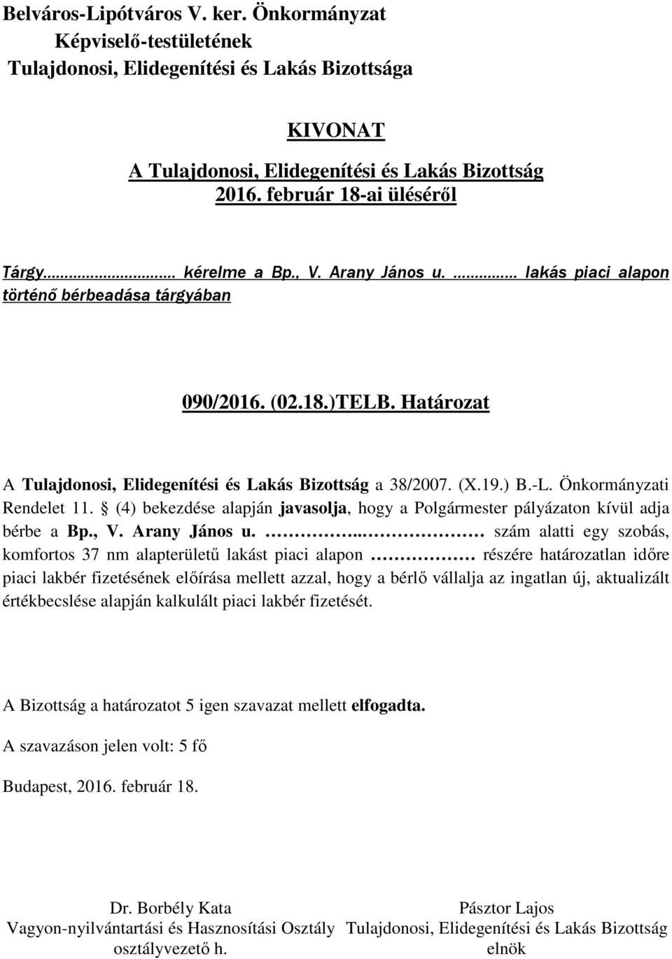 .. szám alatti egy szobás, komfortos 37 nm alapterületű lakást piaci alapon részére határozatlan időre piaci lakbér fizetésének előírása mellett azzal, hogy a bérlő