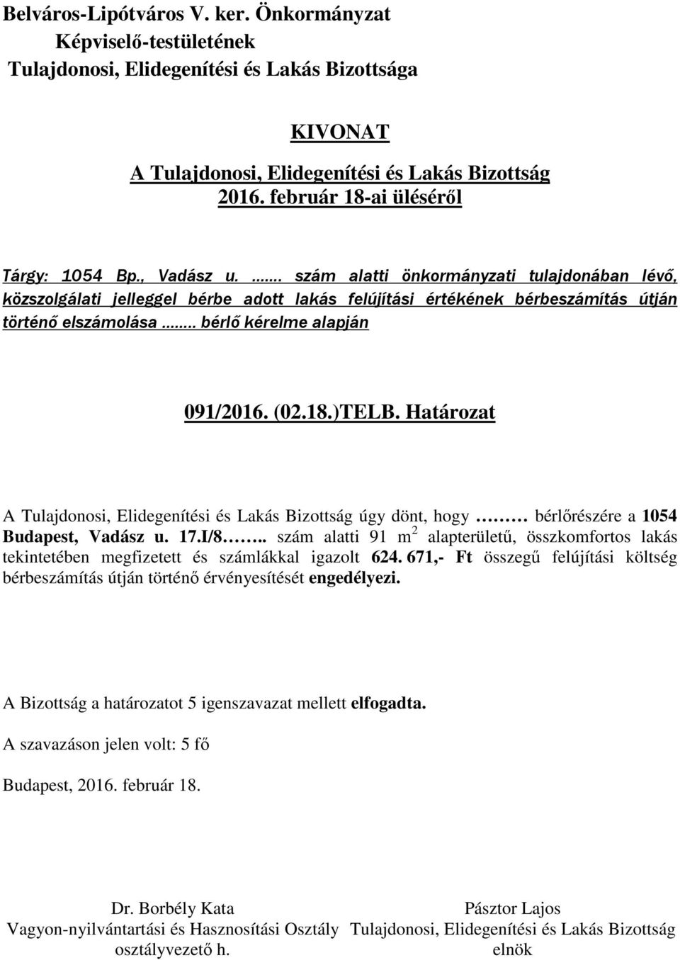 elszámolása.. bérlő kérelme alapján 091/2016. (02.18.)TELB. Határozat A úgy dönt, hogy bérlőrészére a 1054 Budapest, Vadász u. 17.I/8.