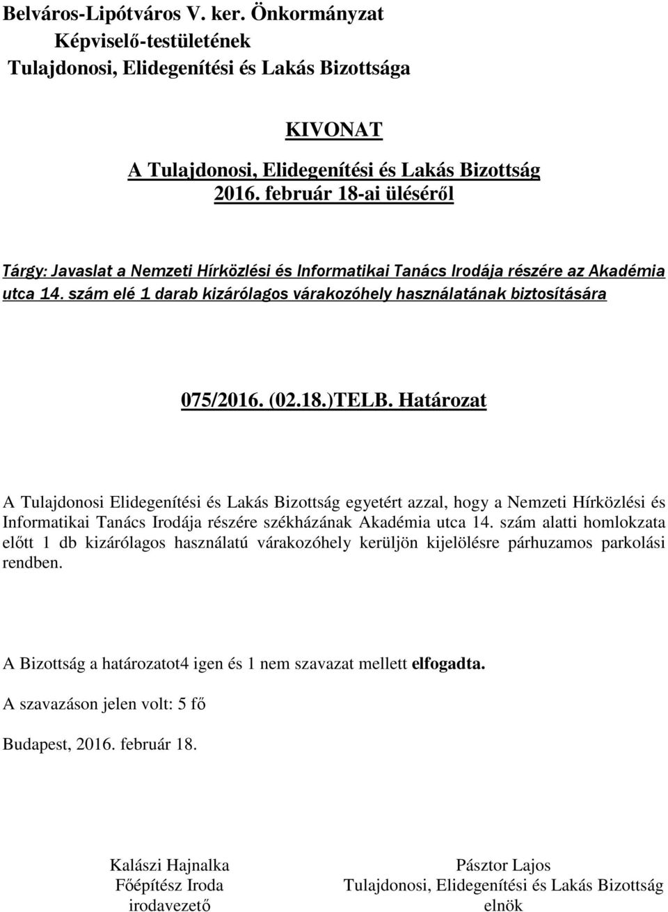 Határozat A Tulajdonosi Elidegenítési és Lakás Bizottság egyetért azzal, hogy a Nemzeti Hírközlési és Informatikai Tanács Irodája részére székházának