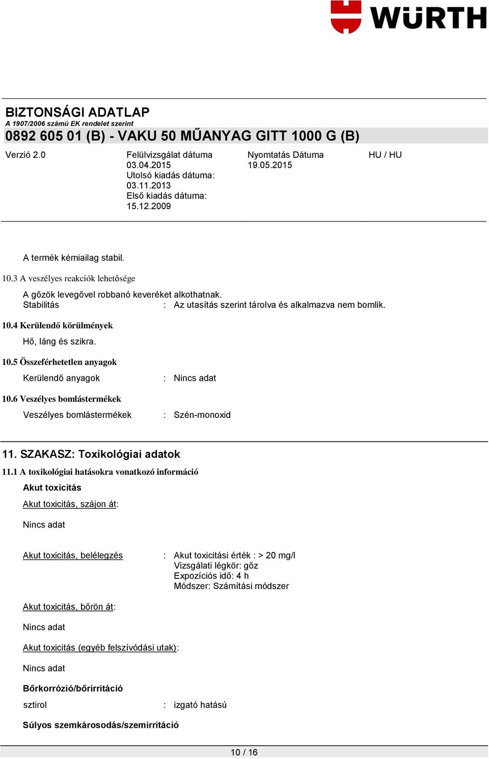 1 A toxikológiai hatásokra vonatkozó információ Akut toxicitás Akut toxicitás, szájon át: Akut toxicitás, belélegzés : Akut toxicitási érték : > 20 mg/l Vizsgálati légkör: gőz Expozíciós idő: