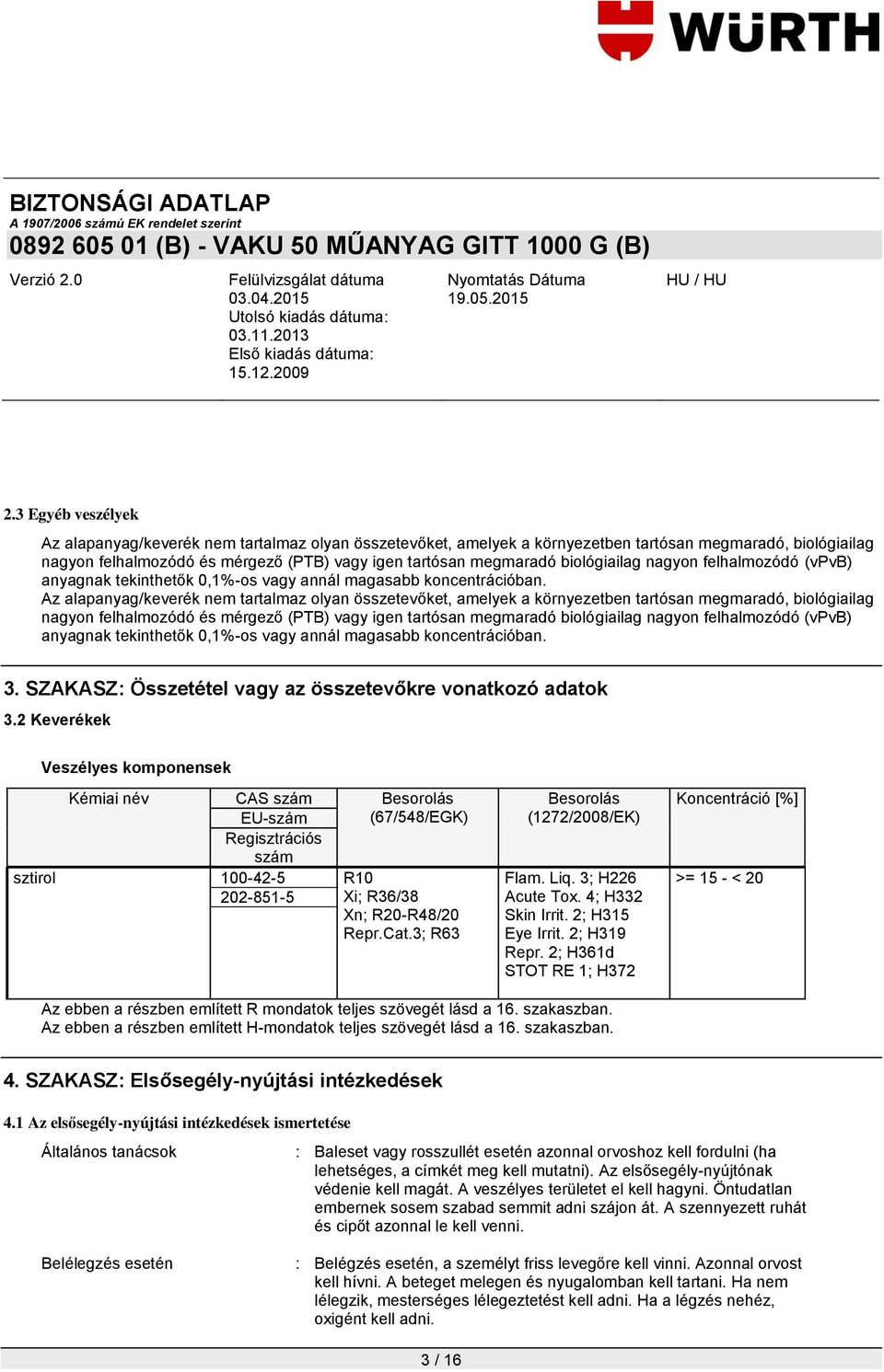 Az alapanyag/keverék nem tartalmaz olyan összetevőket, amelyek a környezetben tartósan megmaradó, biológiailag nagyon felhalmozódó és mérgező (PTB) vagy igen tartósan megmaradó  3.