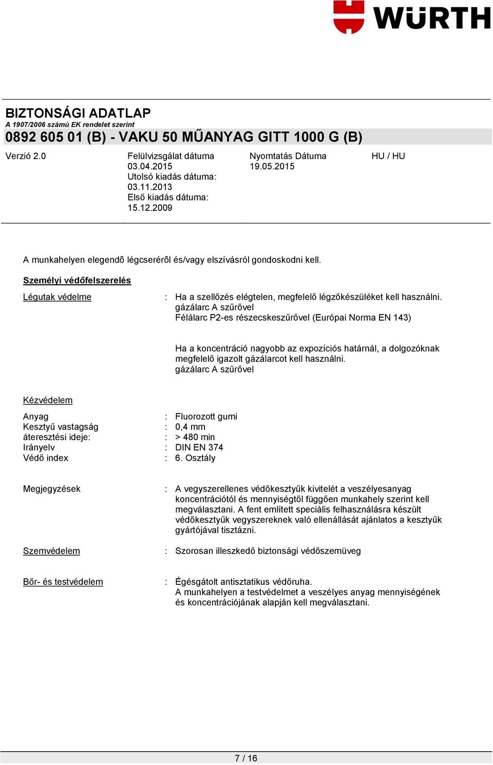 gázálarc A szűrővel Kézvédelem Anyag : Fluorozott gumi Kesztyű vastagság : 0,4 mm áteresztési ideje: : > 480 min Irányelv : DIN EN 374 Védő index : 6.