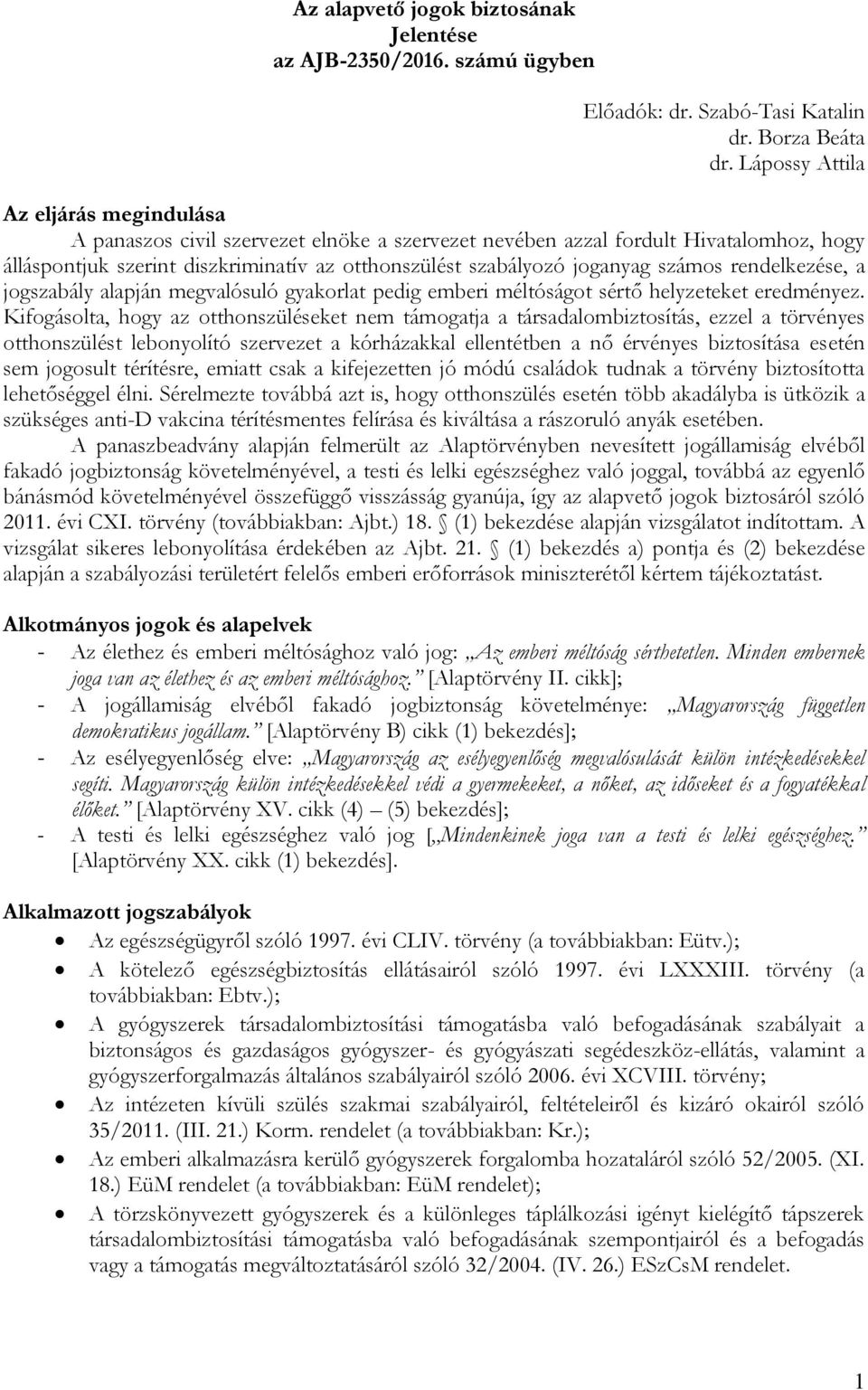 számos rendelkezése, a jogszabály alapján megvalósuló gyakorlat pedig emberi méltóságot sértő helyzeteket eredményez.