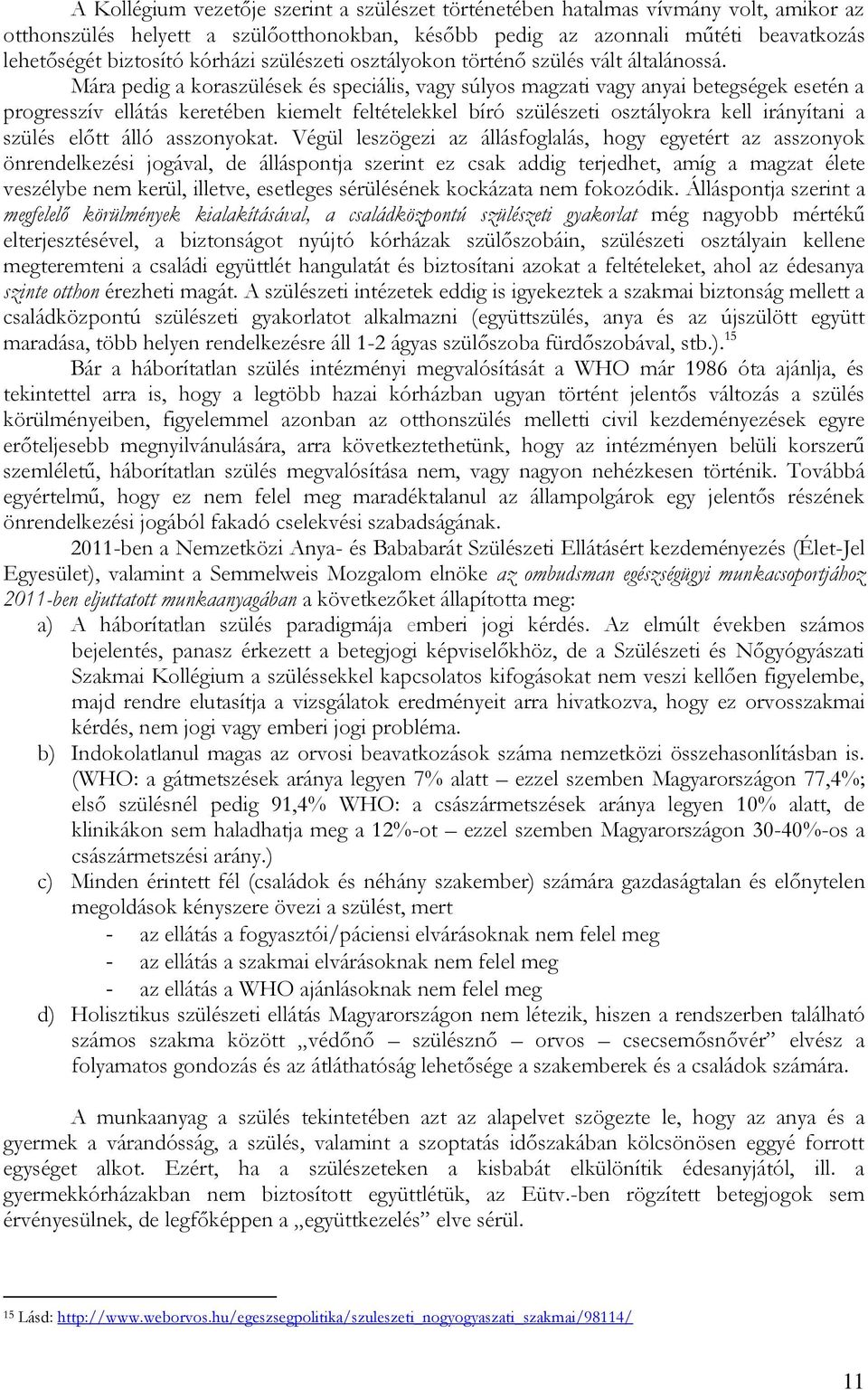 Mára pedig a koraszülések és speciális, vagy súlyos magzati vagy anyai betegségek esetén a progresszív ellátás keretében kiemelt feltételekkel bíró szülészeti osztályokra kell irányítani a szülés