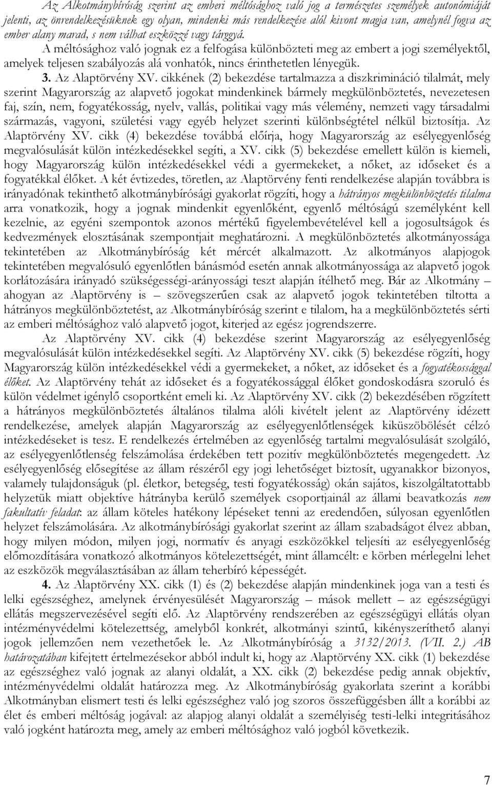 A méltósághoz való jognak ez a felfogása különbözteti meg az embert a jogi személyektől, amelyek teljesen szabályozás alá vonhatók, nincs érinthetetlen lényegük. 3. Az Alaptörvény XV.