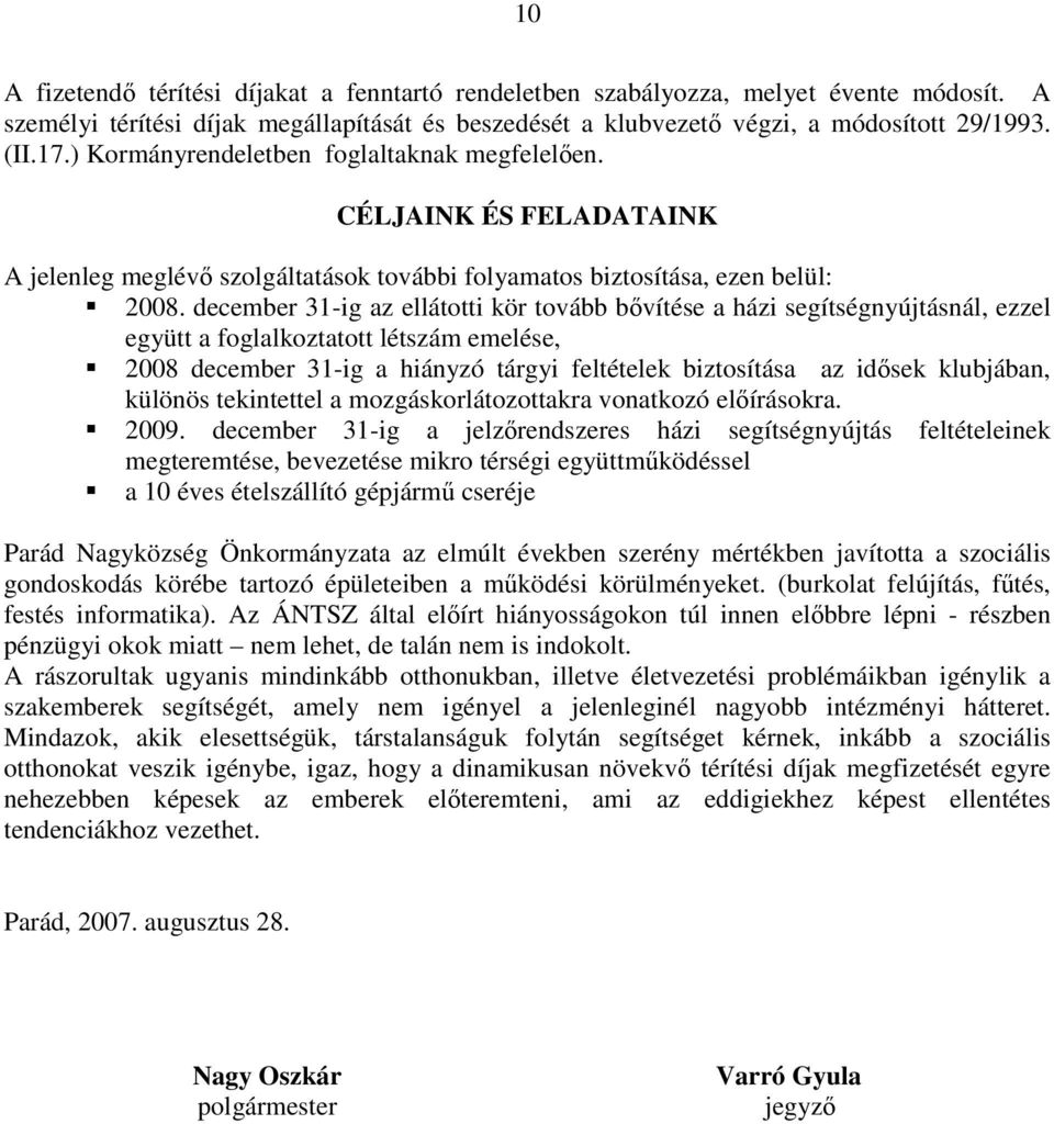 december 31-ig az ellátotti kör tovább bıvítése a házi segítségnyújtásnál, ezzel együtt a foglalkoztatott létszám emelése, 2008 december 31-ig a hiányzó tárgyi feltételek biztosítása az idısek