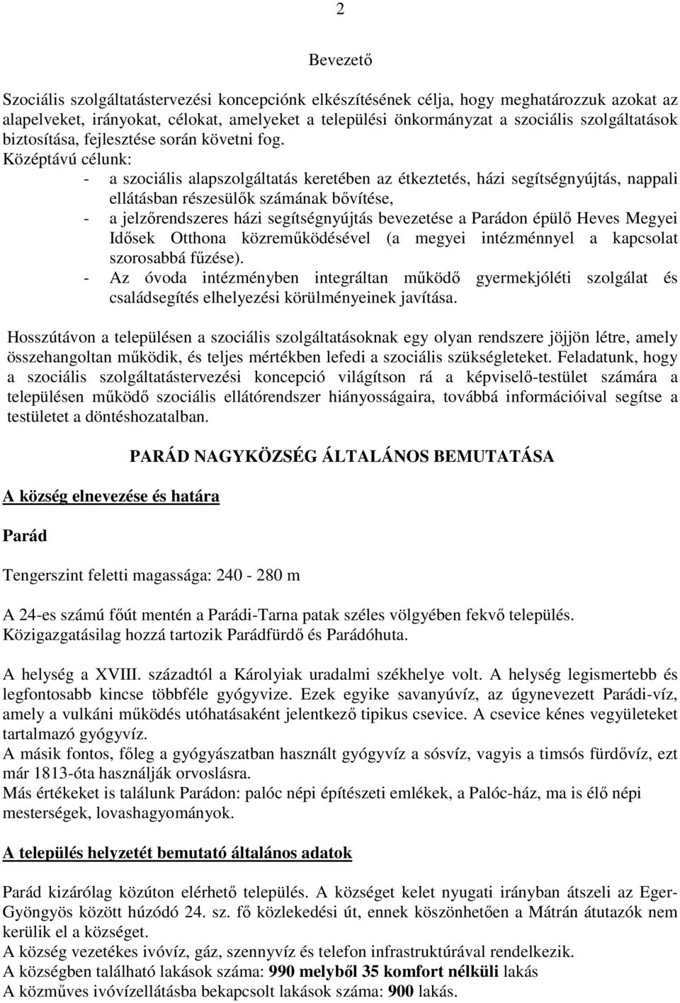 Középtávú célunk: - a szociális alapszolgáltatás keretében az étkeztetés, házi segítségnyújtás, nappali ellátásban részesülık számának bıvítése, - a jelzırendszeres házi segítségnyújtás bevezetése a