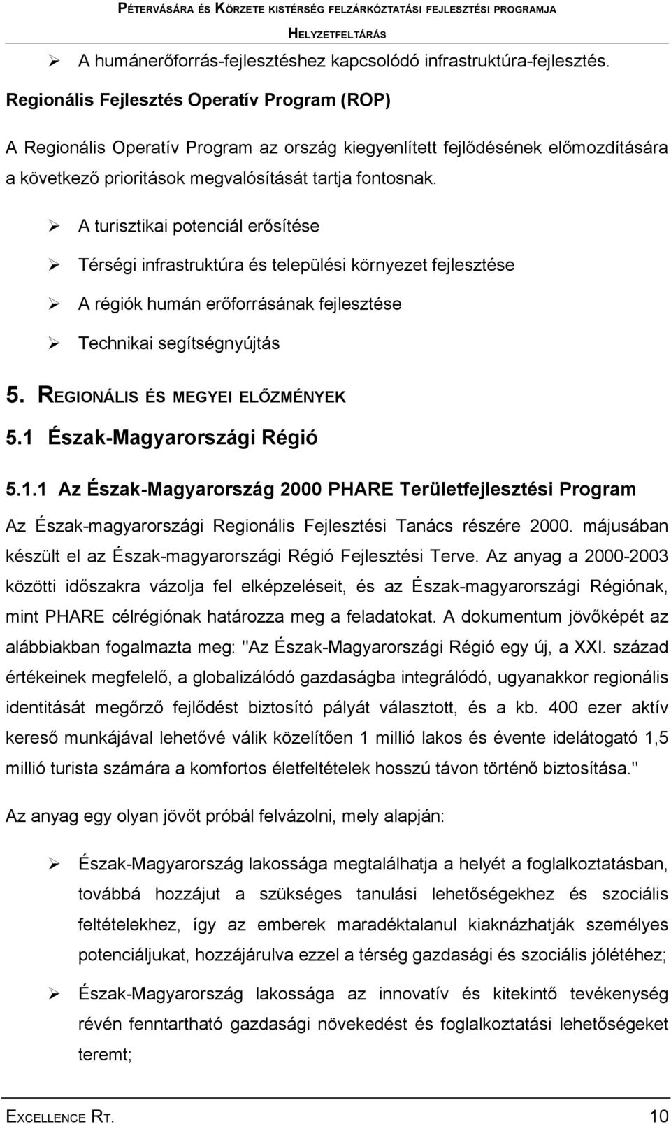 A turisztikai potenciál erősítése Térségi infrastruktúra és települési környezet fejlesztése A régiók humán erőforrásának fejlesztése Technikai segítségnyújtás 5. REGIONÁLIS ÉS MEGYEI ELŐZMÉNYEK 5.