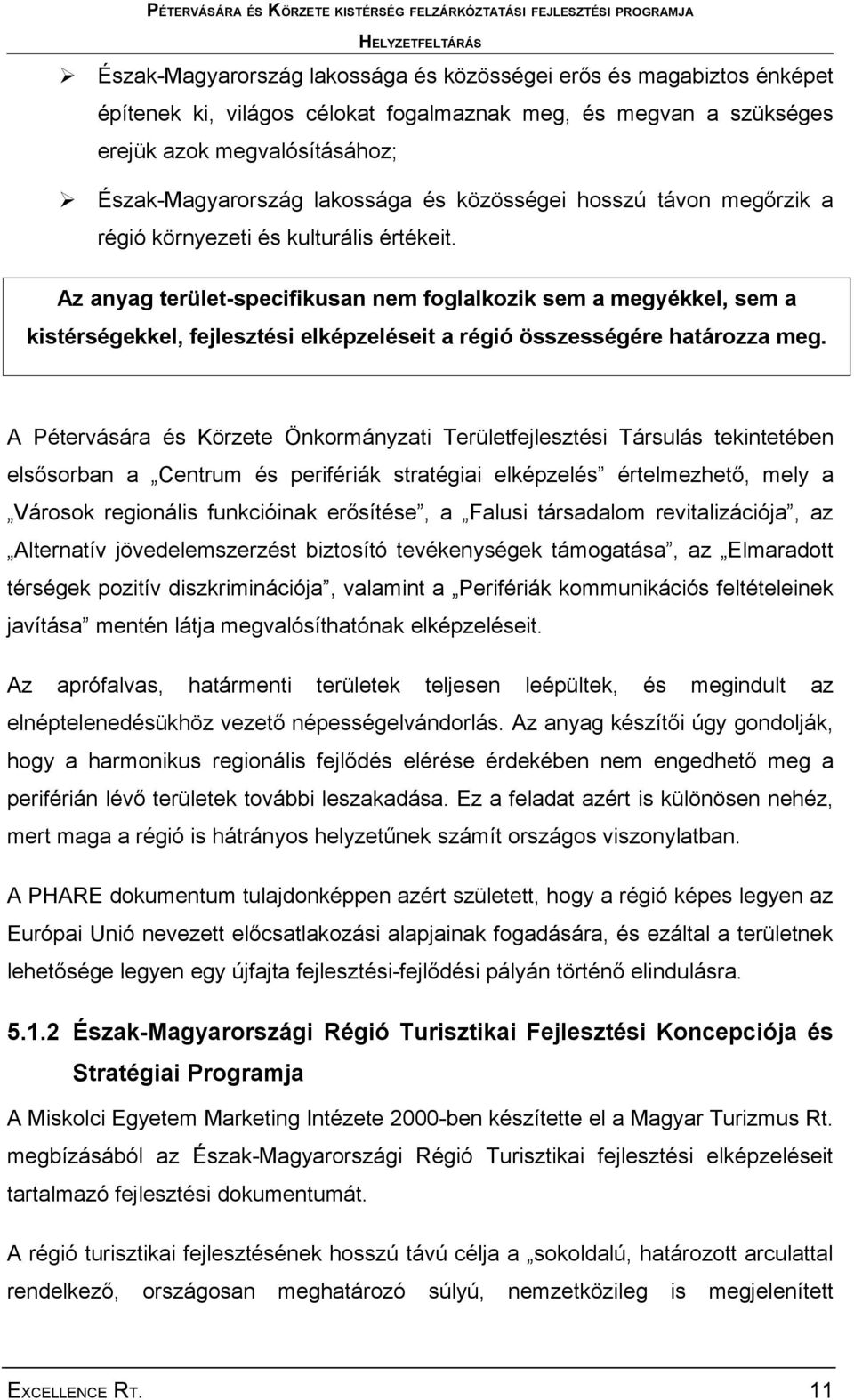 Az anyag terület-specifikusan nem foglalkozik sem a megyékkel, sem a kistérségekkel, fejlesztési elképzeléseit a régió összességére határozza meg.