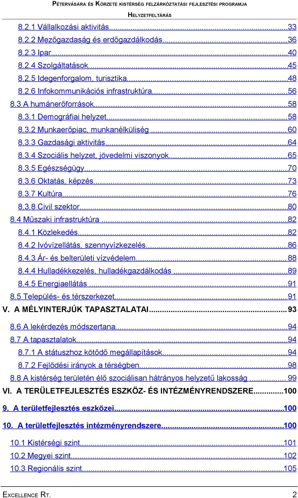 ..70 8.3.6 Oktatás, képzés...73 8.3.7 Kultúra...76 8.3.8 Civil szektor...80 8.4 Műszaki infrastruktúra...82 8.4.1 Közlekedés...82 8.4.2 Ivóvízellátás, szennyvízkezelés...86 8.4.3 Ár- és belterületi vízvédelem.