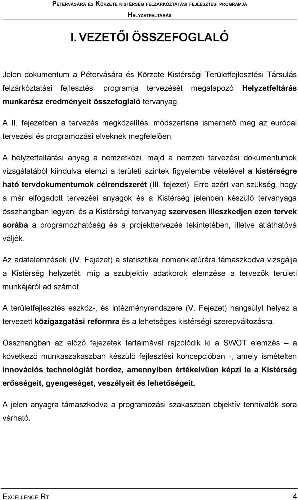 A helyzetfeltárási anyag a nemzetközi, majd a nemzeti tervezési dokumentumok vizsgálatából kiindulva elemzi a területi szintek figyelembe vételével a kistérségre ható tervdokumentumok célrendszerét