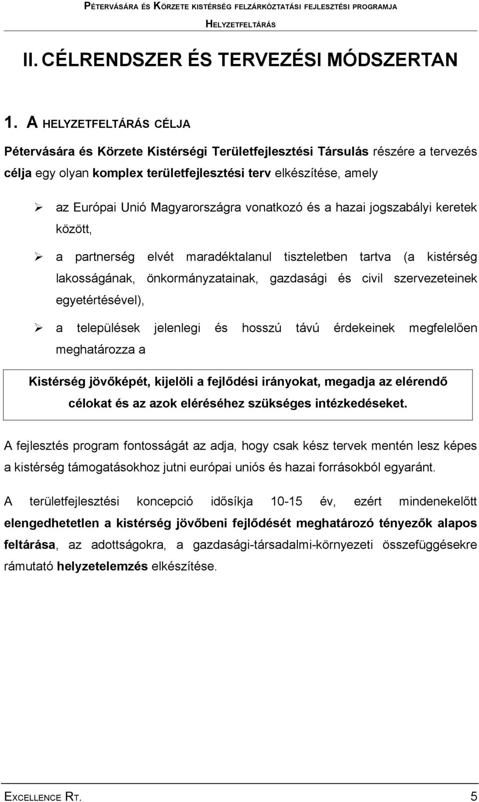 a hazai jogszabályi keretek között, a partnerség elvét maradéktalanul tiszteletben tartva (a kistérség lakosságának, önkormányzatainak, gazdasági és civil szervezeteinek egyetértésével), a