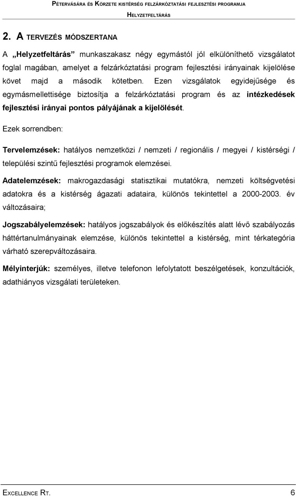 Ezek sorrendben: Tervelemzések: hatályos nemzetközi / nemzeti / regionális / megyei / kistérségi / települési szintű fejlesztési programok elemzései.