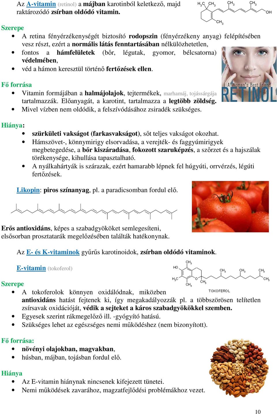 gyomor, bélcsatorna) védelmében, véd a hámon keresztül történő fertőzések ellen. Fő forrása Vitamin formájában a halmájolajok, tejtermékek, marhamáj, tojássárgája tartalmazzák.