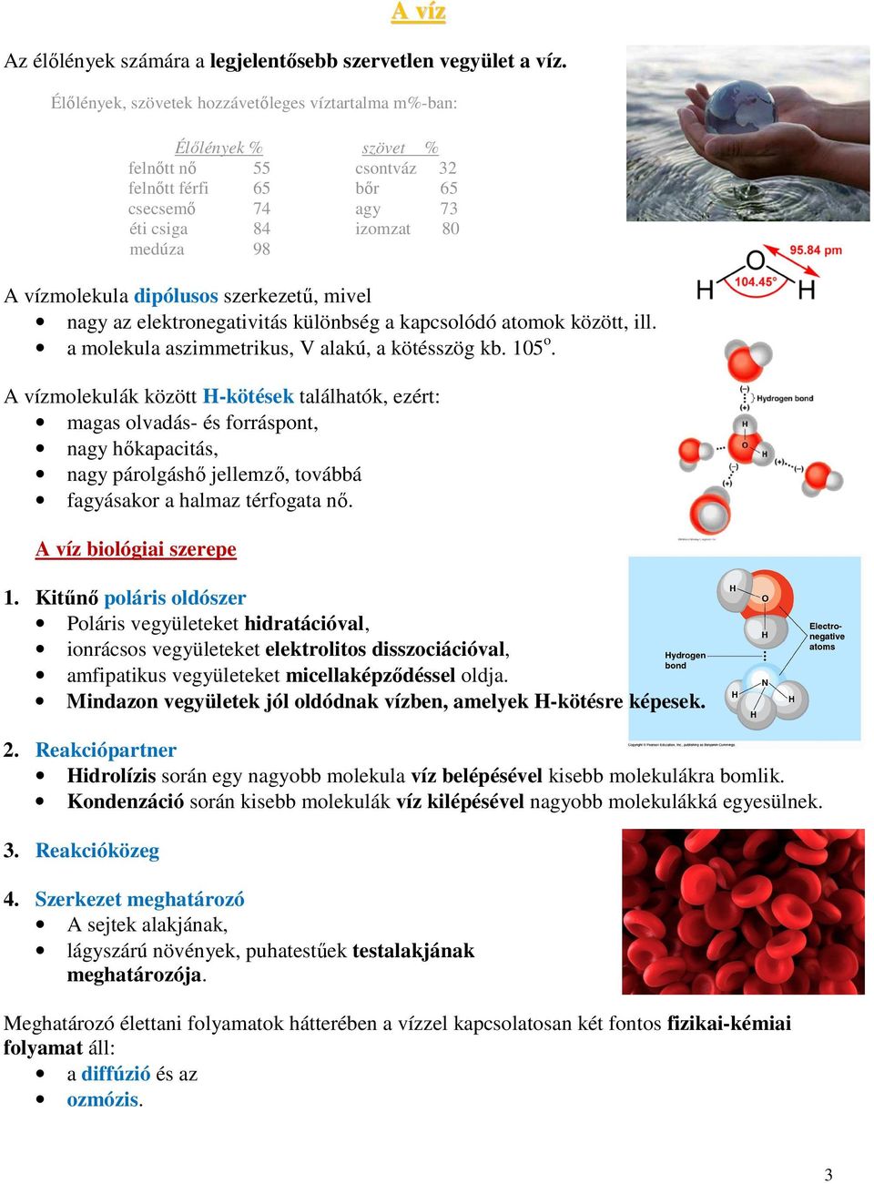 dipólusos szerkezetű, mivel nagy az elektronegativitás különbség a kapcsolódó atomok között, ill. a molekula aszimmetrikus, V alakú, a kötésszög kb. 105 o.