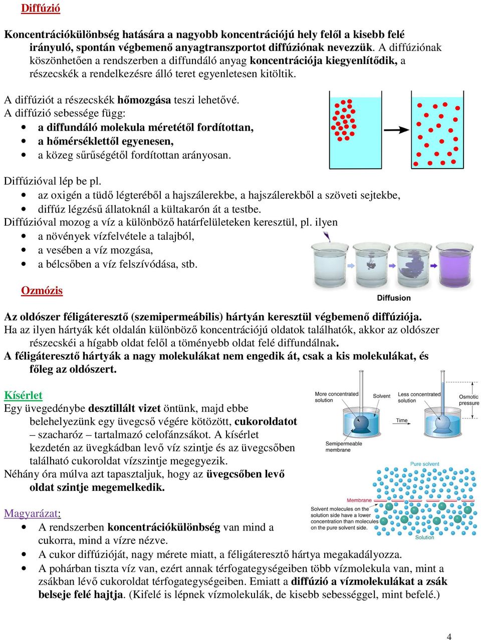 A diffúziót a részecskék hőmozgása teszi lehetővé. A diffúzió sebessége függ: a diffundáló molekula méretétől fordítottan, a hőmérséklettől egyenesen, a közeg sűrűségétől fordítottan arányosan.