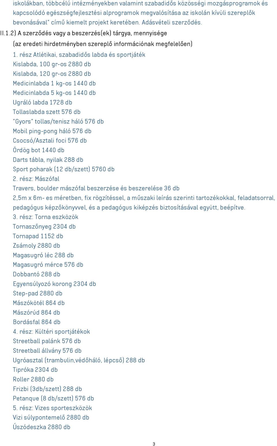 rész Atlétikai, szabadidős labda és sportjáték Kislabda, 100 gr-os 2880 db Kislabda, 120 gr-os 2880 db Medicinlabda 1 kg-os 1440 db Medicinlabda 5 kg-os 1440 db Ugráló labda 1728 db Tollaslabda szett
