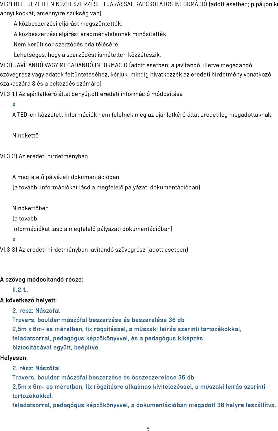 3) JAVÍTANDÓ VAGY MEGADANDÓ INFORMÁCIÓ (adott esetben; a javítandó, illetve megadandó szövegrész vagy adatok feltüntetéséhez, kérjük, mindig hivatkozzék az eredeti hirdetmény vonatkozó szakaszára &