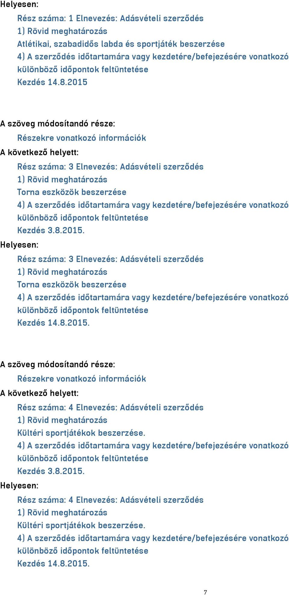 8.2015. A szöveg módosítandó része: Részekre vonatkozó információk Rész száma: 4 Elnevezés: Adásvételi szerződés Kültéri sportjátékok beszerzése.