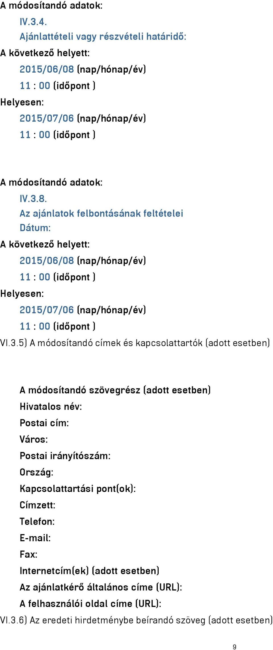 Az ajánlatok felbontásának feltételei Dátum: 2015/06/08 (nap/hónap/év) 2015/07/06 (nap/hónap/év) VI.3.