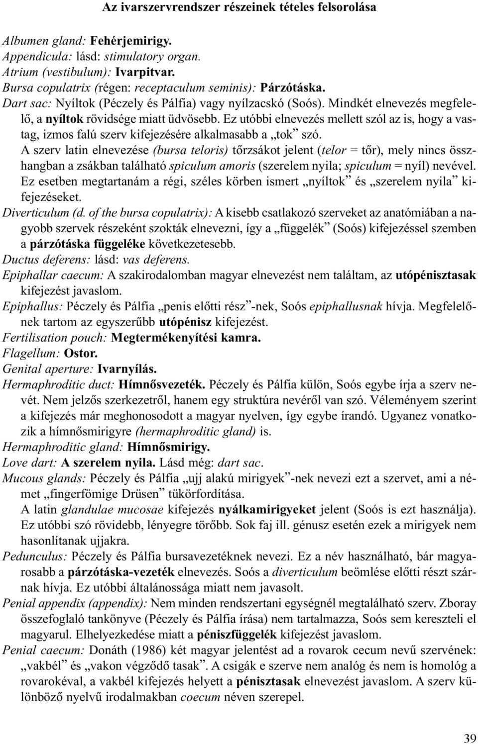 Ez utóbbi elnevezés mellett szól az is, hogy a vastag, izmos falú szerv kifejezésére alkalmasabb a tok szó.