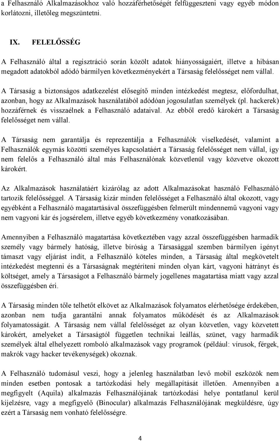 A Társaság a biztonságos adatkezelést elősegítő minden intézkedést megtesz, előfordulhat, azonban, hogy az Alkalmazások használatából adódóan jogosulatlan személyek (pl.
