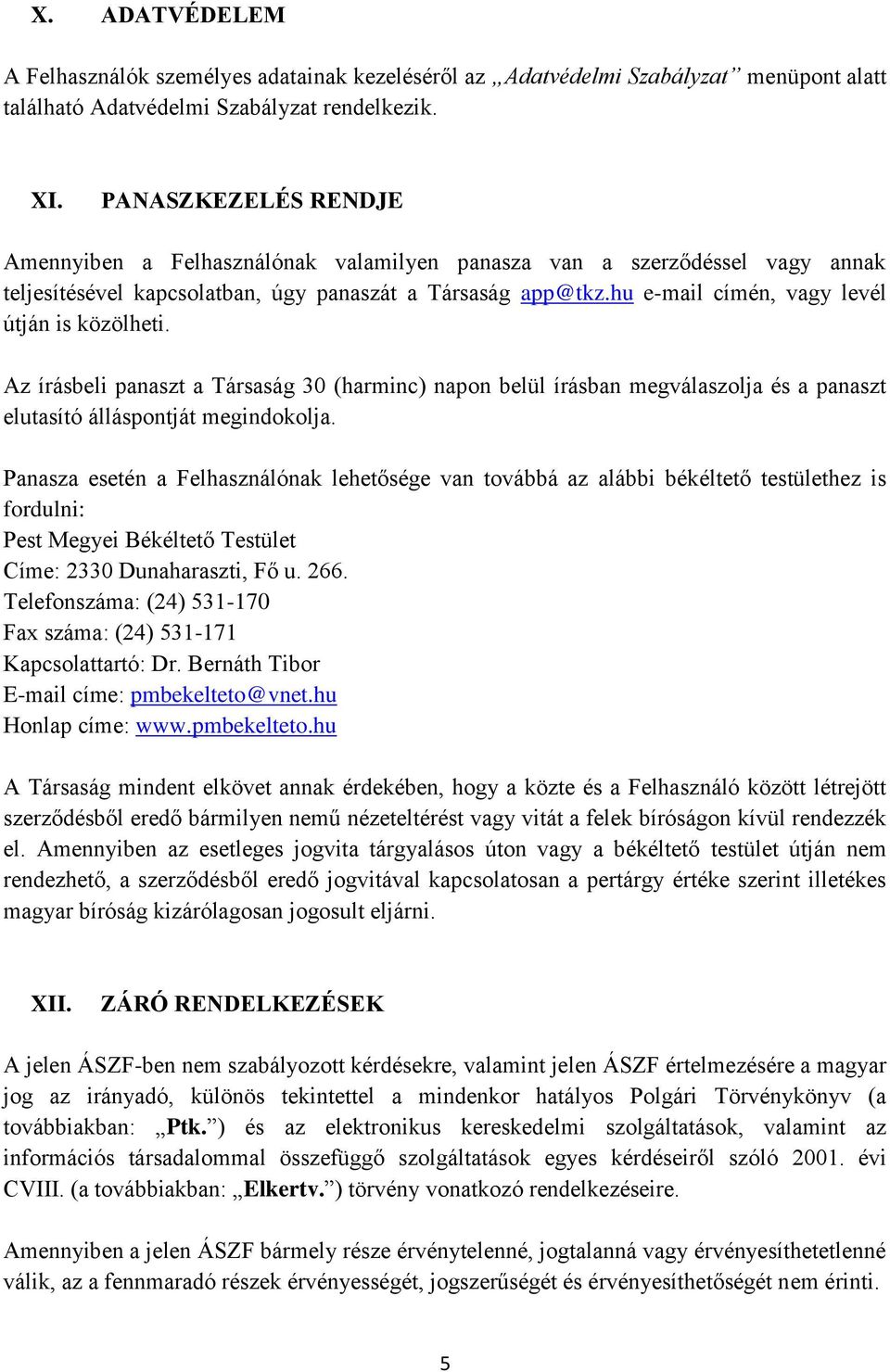hu e-mail címén, vagy levél útján is közölheti. Az írásbeli panaszt a Társaság 30 (harminc) napon belül írásban megválaszolja és a panaszt elutasító álláspontját megindokolja.
