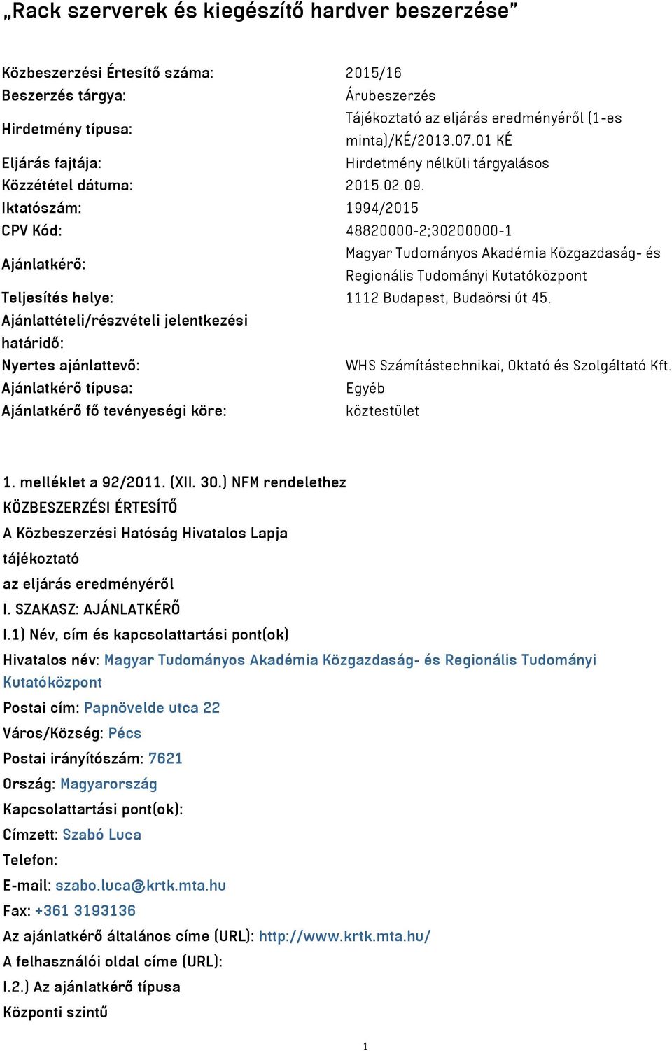 Iktatószám: 1994/2015 CPV Kód: 48820000-2;30200000-1 Ajánlatkérő: Magyar Tudományos Akadémia Közgazdaság- és Regionális Tudományi Kutatóközpont Teljesítés helye: 1112 Budapest, Budaörsi út 45.