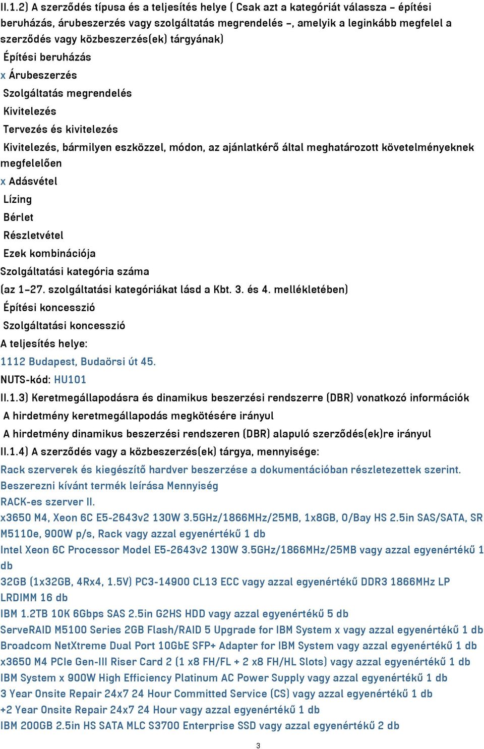 követelményeknek megfelelően x Adásvétel Lízing Bérlet Részletvétel Ezek kombinációja Szolgáltatási kategória száma (az 1 27. szolgáltatási kategóriákat lásd a Kbt. 3. és 4.