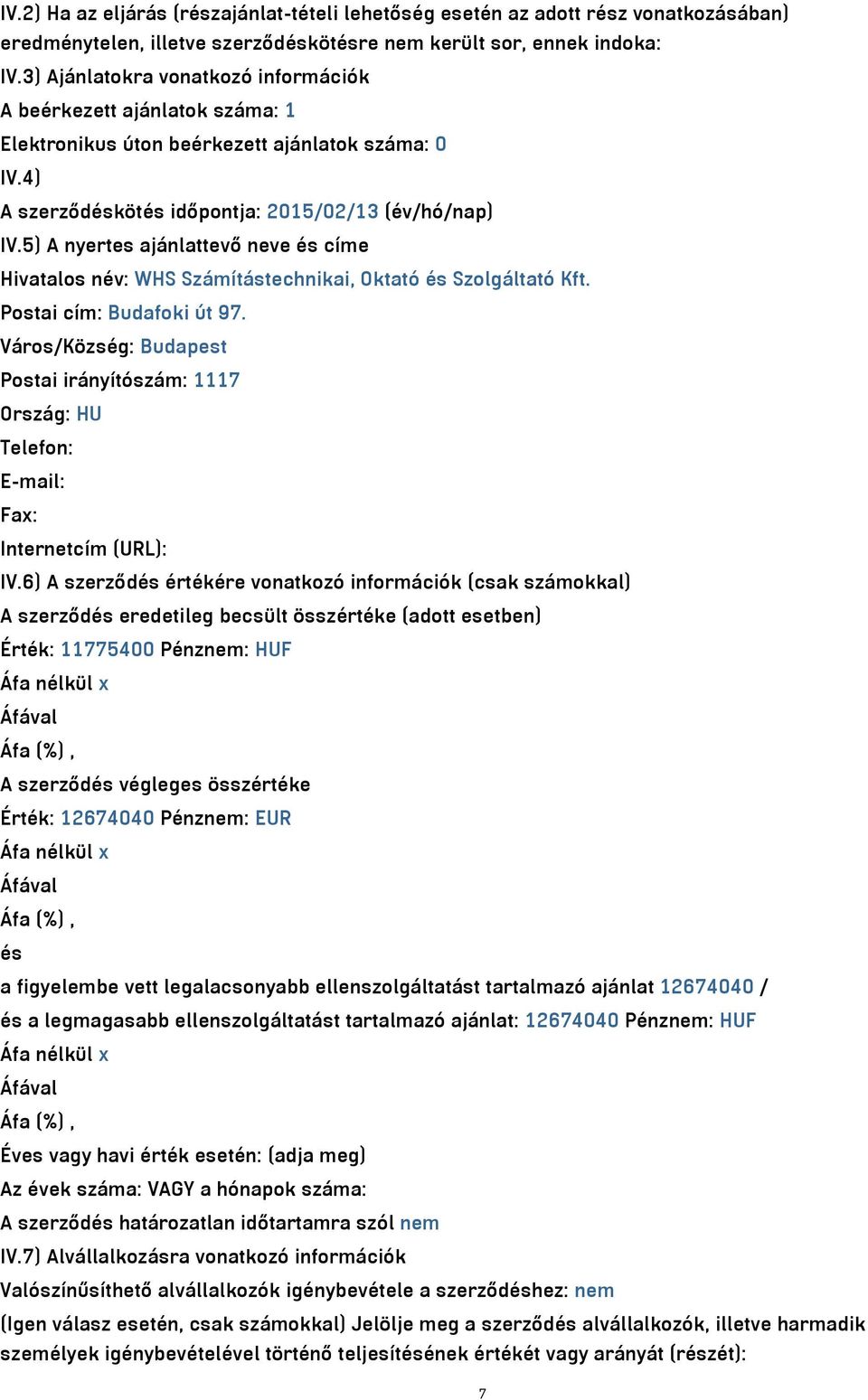 5) A nyertes ajánlattevő neve és címe Hivatalos név: WHS Számítástechnikai, Oktató és Szolgáltató Kft. Postai cím: Budafoki út 97.