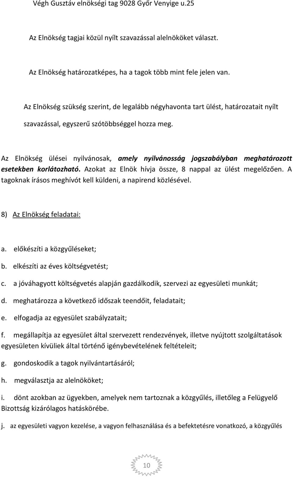 Az Elnökség ülései nyilvánosak, amely nyilvánosság jogszabályban meghatározott esetekben korlátozható. Azokat az Elnök hívja össze, 8 nappal az ülést megelőzően.