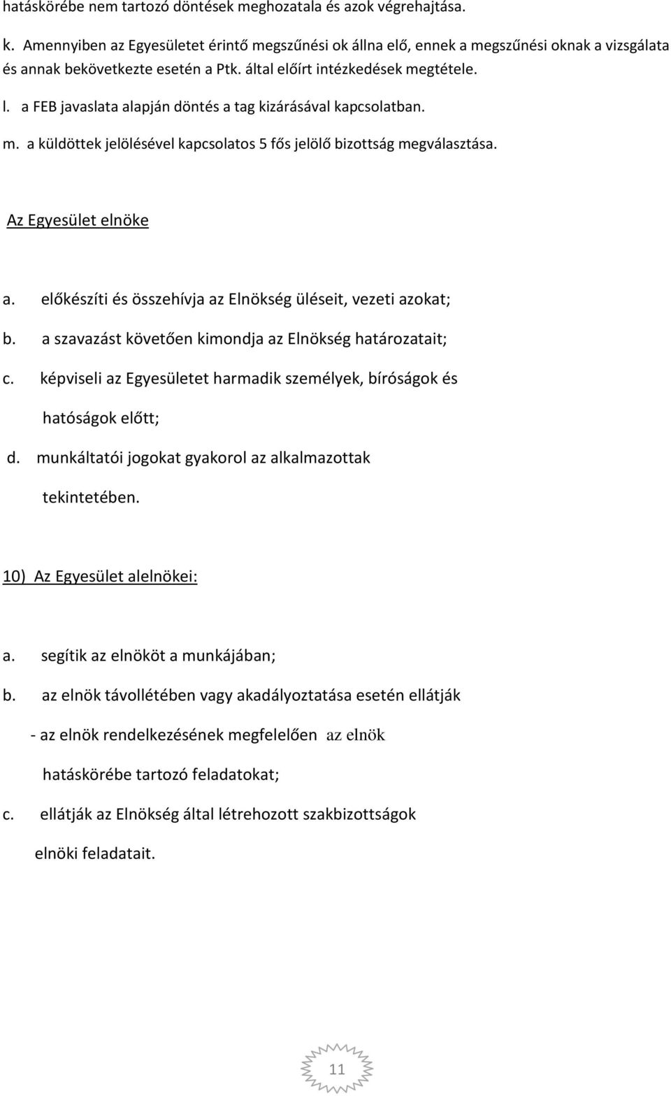 a FEB javaslata alapján döntés a tag kizárásával kapcsolatban. m. a küldöttek jelölésével kapcsolatos 5 fős jelölő bizottság megválasztása. Az Egyesület elnöke a.