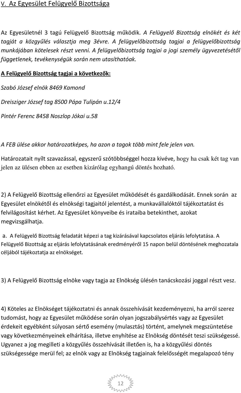 A Felügyelő Bizottság tagjai a következők: Szabó József elnök 8469 Kamond Dreisziger József tag 8500 Pápa Tulipán u.12/4 Pintér Ferenc 8458 Noszlop Jókai u.