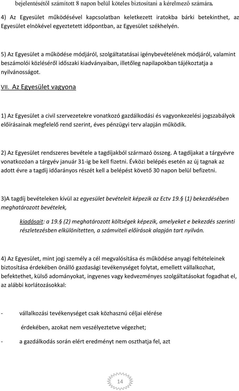 5) Az Egyesület a működése módjáról, szolgáltatatásai igénybevételének módjáról, valamint beszámolói közléséről időszaki kiadványaiban, illetőleg napilapokban tájékoztatja a nyilvánosságot. VII.