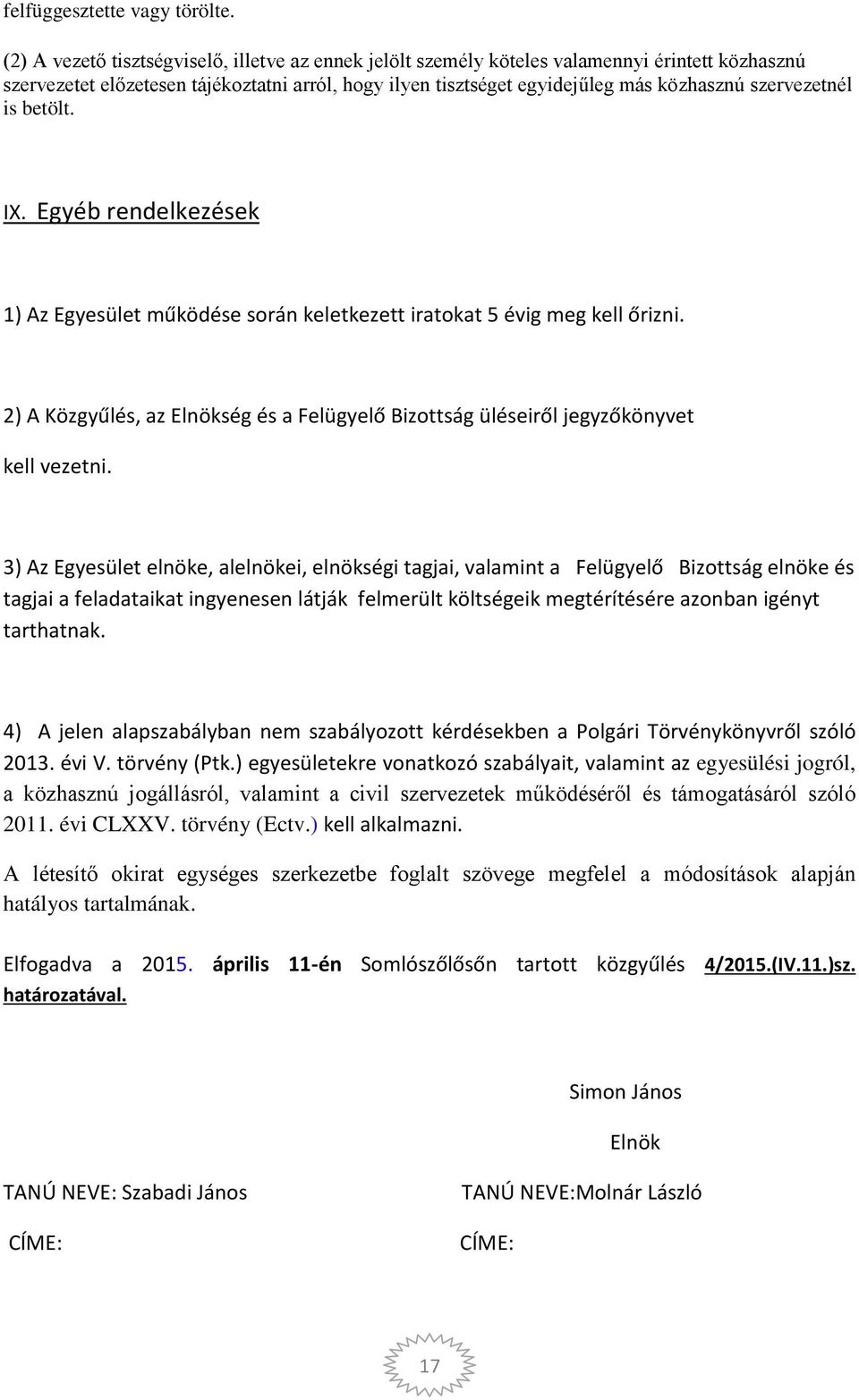 szervezetnél is betölt. IX. Egyéb rendelkezések 1) Az Egyesület működése során keletkezett iratokat 5 évig meg kell őrizni.