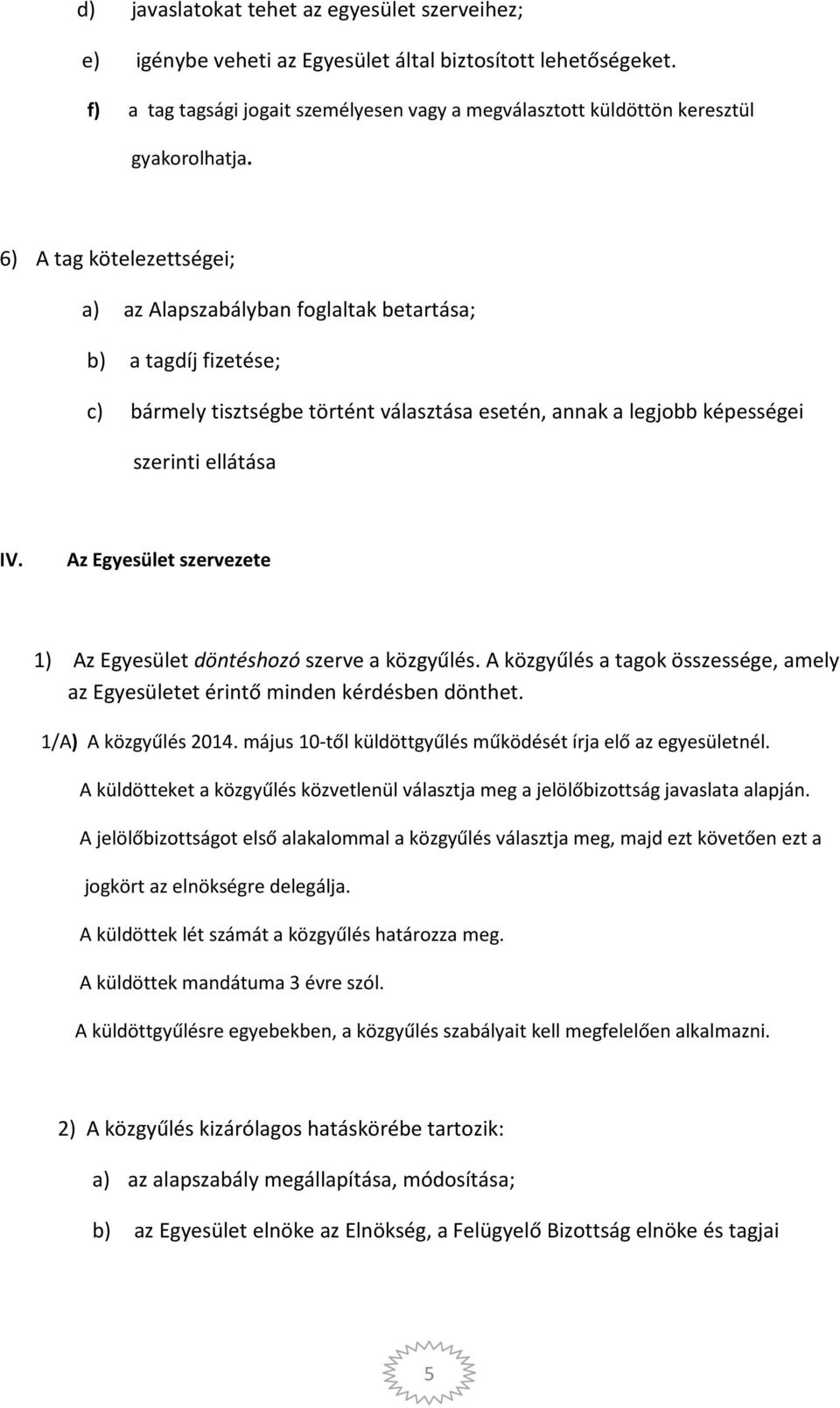 6) A tag kötelezettségei; a) az Alapszabályban foglaltak betartása; b) a tagdíj fizetése; c) bármely tisztségbe történt választása esetén, annak a legjobb képességei szerinti ellátása IV.