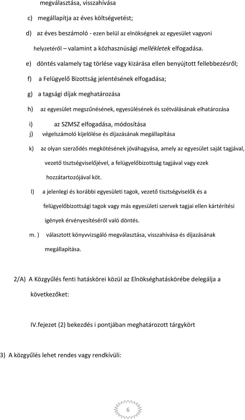 egyesülésének és szétválásának elhatározása i) az SZMSZ elfogadása, módosítása j) végelszámoló kijelölése és díjazásának megállapítása k) az olyan szerződés megkötésének jóváhagyása, amely az